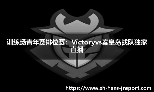 训练场青年赛排位赛：Victoryvs秦皇岛战队独家直播