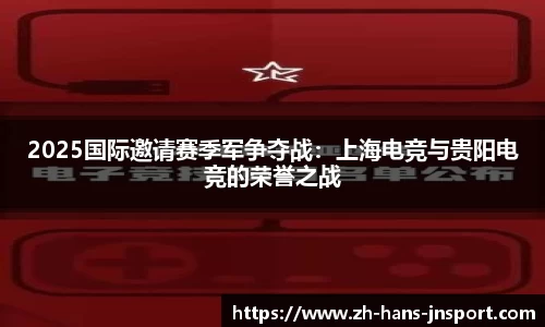 2025国际邀请赛季军争夺战：上海电竞与贵阳电竞的荣誉之战