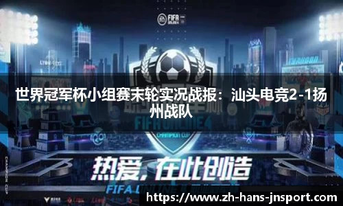 世界冠军杯小组赛末轮实况战报：汕头电竞2-1扬州战队