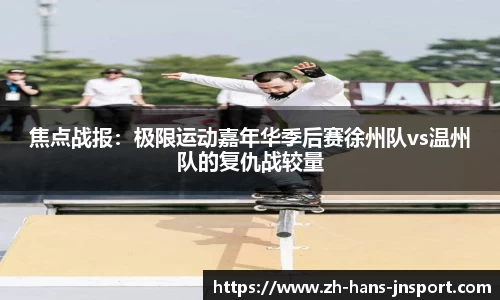 焦点战报：极限运动嘉年华季后赛徐州队vs温州队的复仇战较量