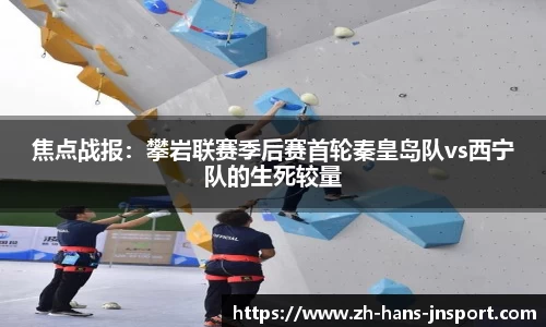 焦点战报：攀岩联赛季后赛首轮秦皇岛队vs西宁队的生死较量