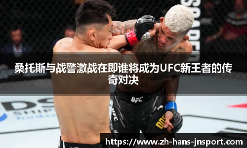 桑托斯与战警激战在即谁将成为UFC新王者的传奇对决